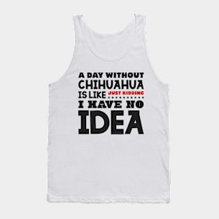 A day without chihuahua is like Tank Top